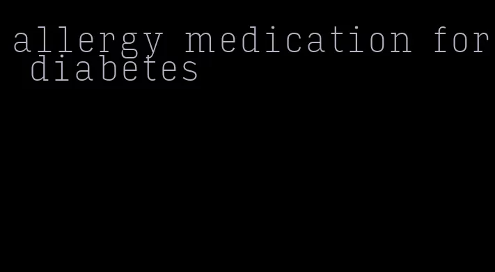 allergy medication for diabetes