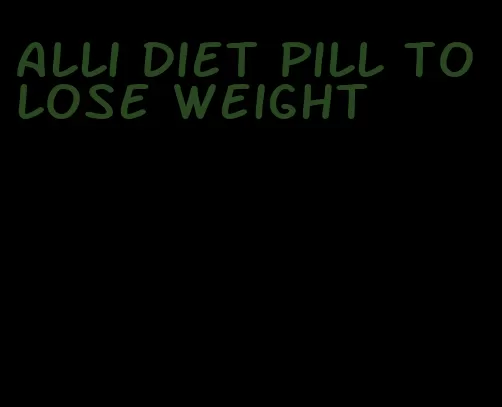 alli diet pill to lose weight