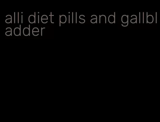 alli diet pills and gallbladder