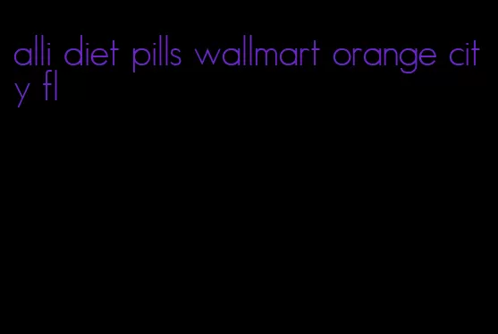 alli diet pills wallmart orange city fl