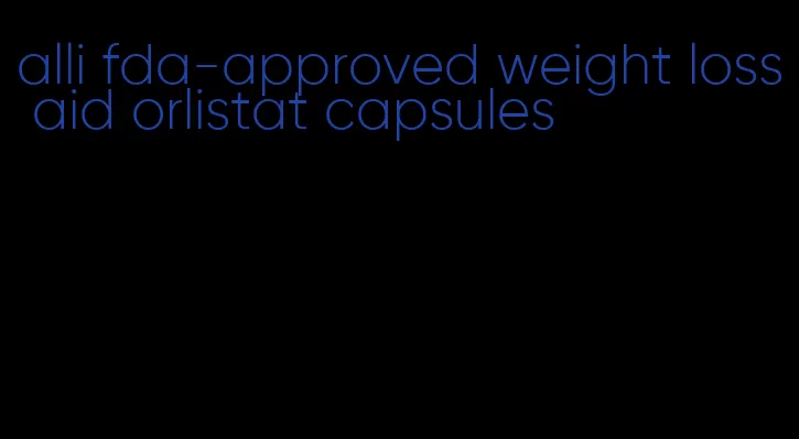 alli fda-approved weight loss aid orlistat capsules