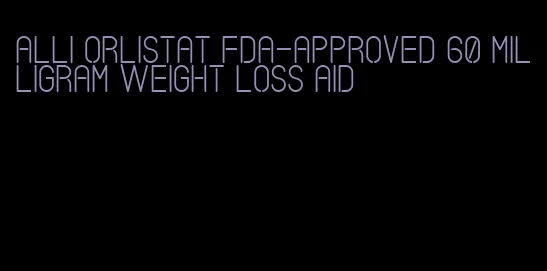 alli orlistat fda-approved 60 milligram weight loss aid