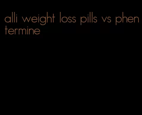 alli weight loss pills vs phentermine