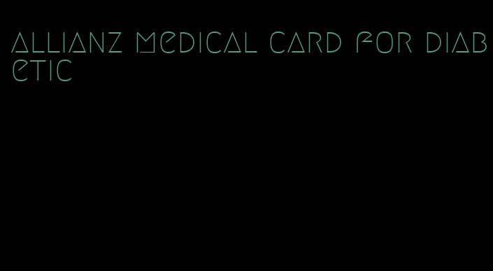 allianz medical card for diabetic