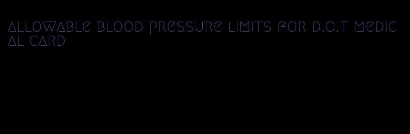 allowable blood pressure limits for d.o.t medical card