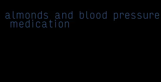 almonds and blood pressure medication