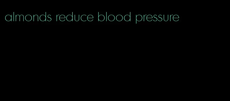 almonds reduce blood pressure