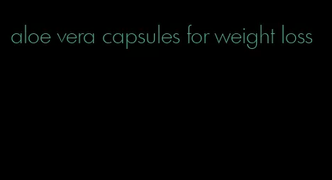 aloe vera capsules for weight loss