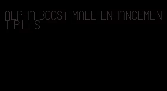 alpha boost male enhancement pills