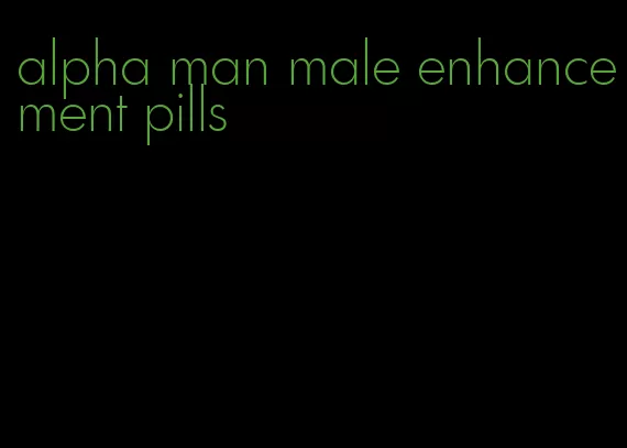 alpha man male enhancement pills