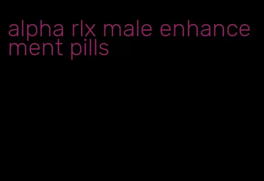 alpha rlx male enhancement pills