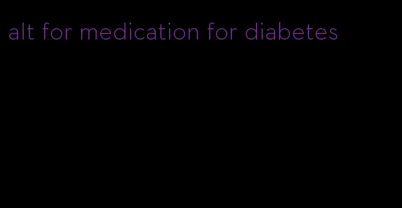 alt for medication for diabetes