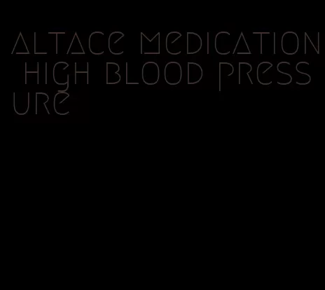 altace medication high blood pressure