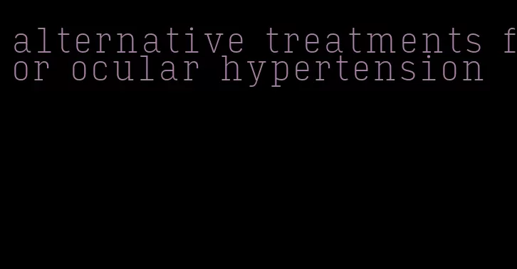 alternative treatments for ocular hypertension