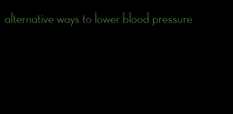 alternative ways to lower blood pressure