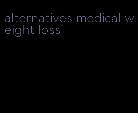 alternatives medical weight loss