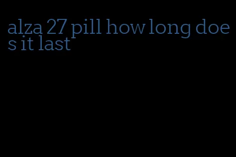 alza 27 pill how long does it last