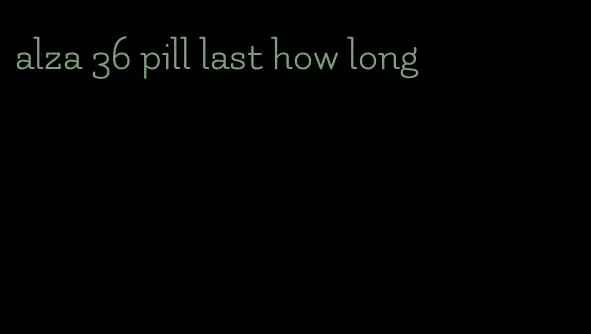 alza 36 pill last how long