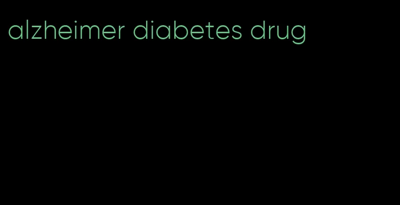 alzheimer diabetes drug