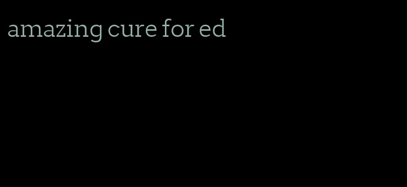 amazing cure for ed