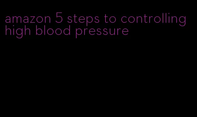 amazon 5 steps to controlling high blood pressure