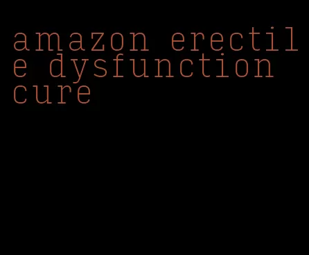 amazon erectile dysfunction cure