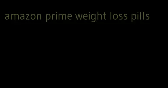 amazon prime weight loss pills