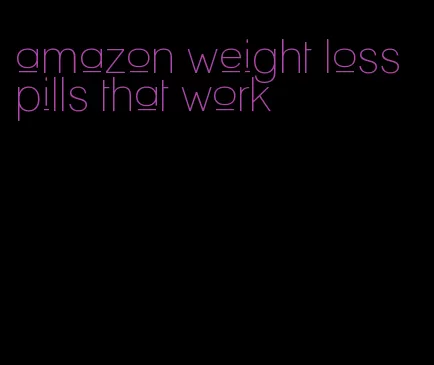 amazon weight loss pills that work