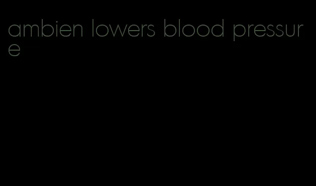 ambien lowers blood pressure