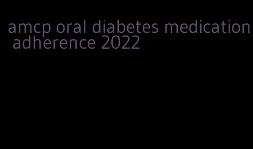 amcp oral diabetes medication adherence 2022