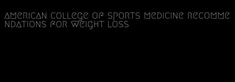 american college of sports medicine recommendations for weight loss