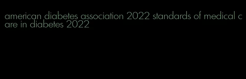 american diabetes association 2022 standards of medical care in diabetes 2022