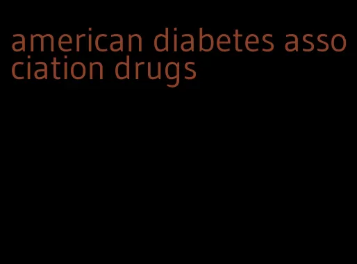 american diabetes association drugs