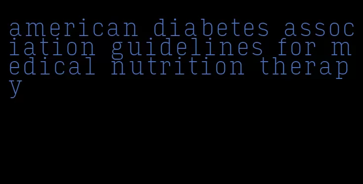 american diabetes association guidelines for medical nutrition therapy