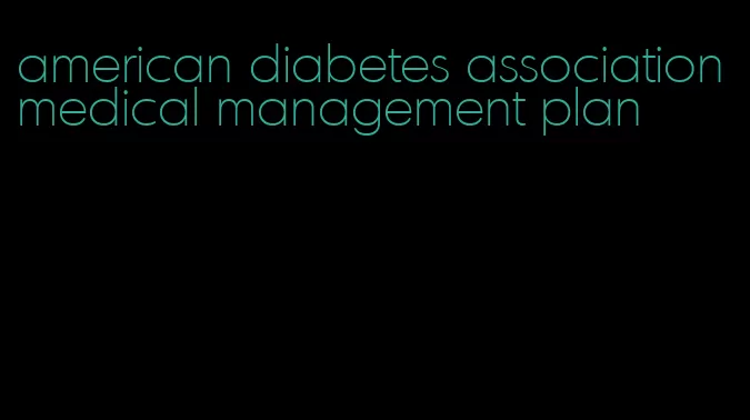 american diabetes association medical management plan