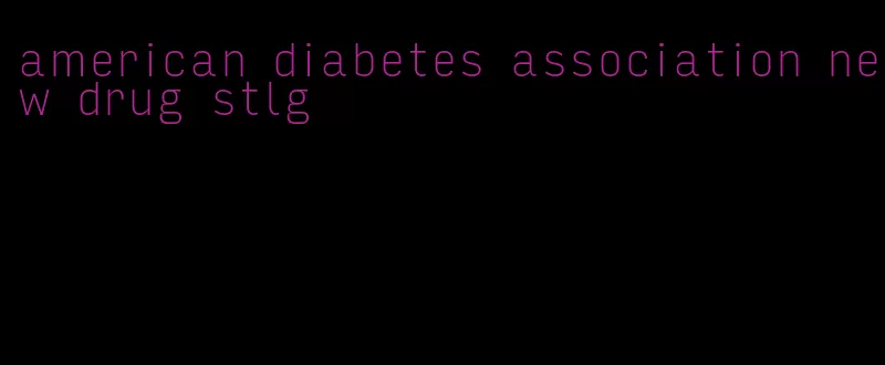 american diabetes association new drug stlg