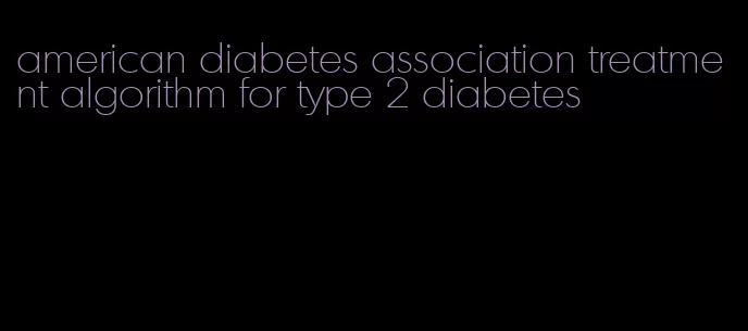 american diabetes association treatment algorithm for type 2 diabetes