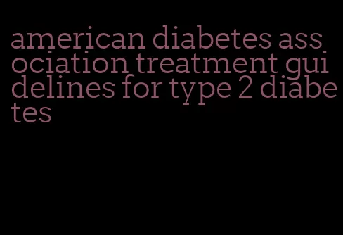 american diabetes association treatment guidelines for type 2 diabetes