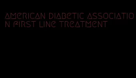 american diabetic association first line treatment