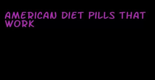 american diet pills that work