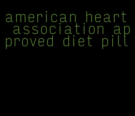 american heart association approved diet pill