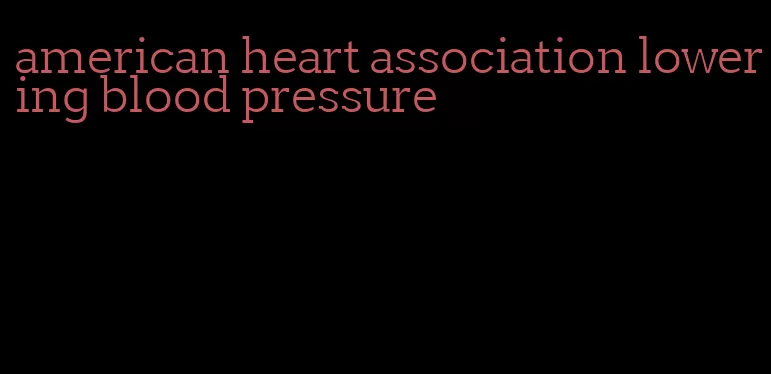 american heart association lowering blood pressure