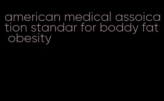 american medical assoication standar for boddy fat obesity