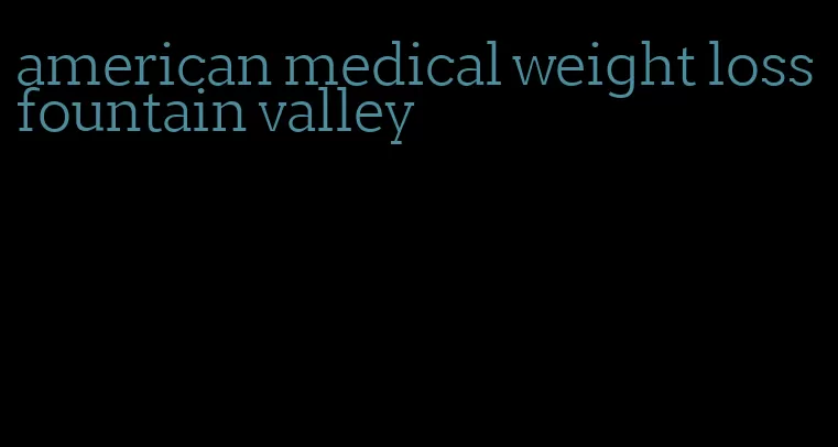 american medical weight loss fountain valley