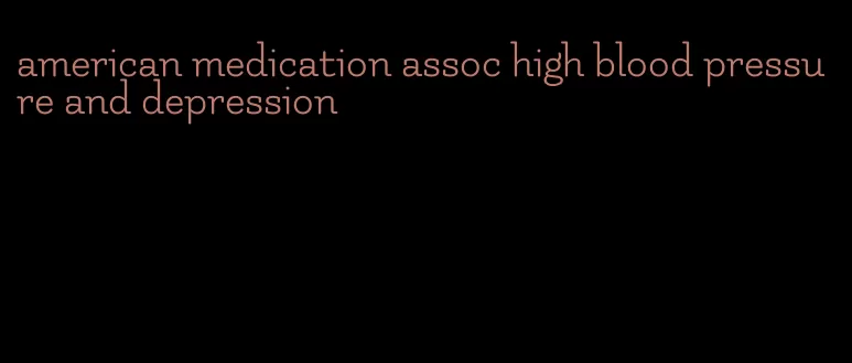 american medication assoc high blood pressure and depression