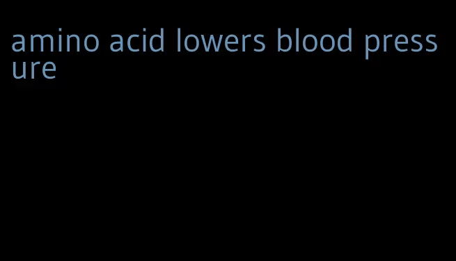 amino acid lowers blood pressure