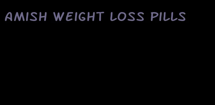 amish weight loss pills