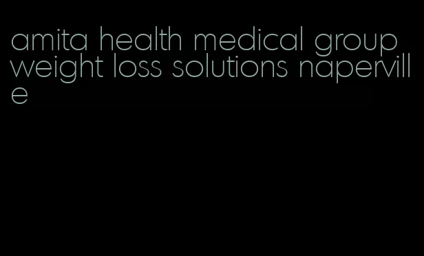 amita health medical group weight loss solutions naperville