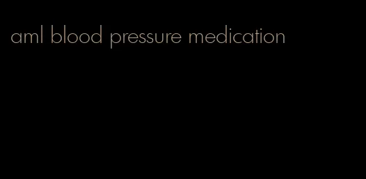 aml blood pressure medication