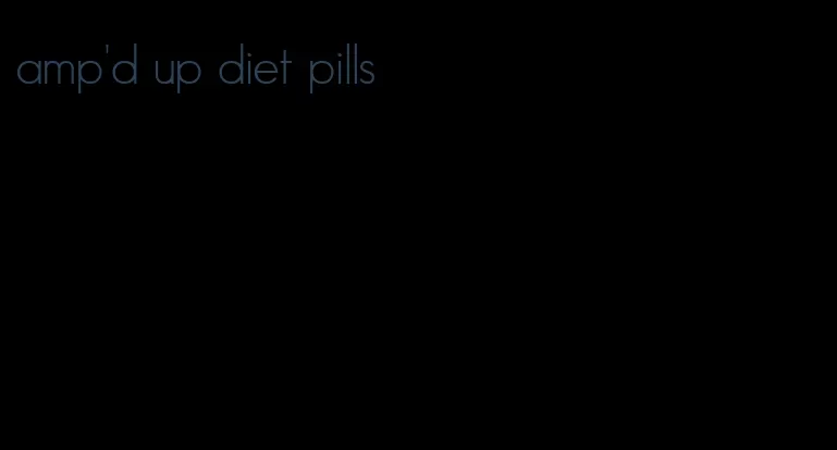 amp'd up diet pills